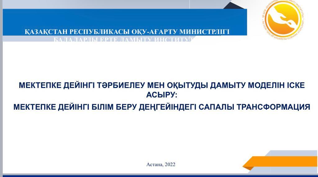 МЕКТЕПКЕ ДЕЙІНГІ ТӘРБИЕЛЕУ МЕН ОҚЫТУДЫ ДАМЫТУ МОДЕЛІН ІСКЕ АСЫРУ:  МЕКТЕПКЕ ДЕЙІНГІ БІЛІМ БЕРУ ДЕҢГЕЙІНДЕГІ САПАЛЫ ТРАНСФОРМАЦИЯ